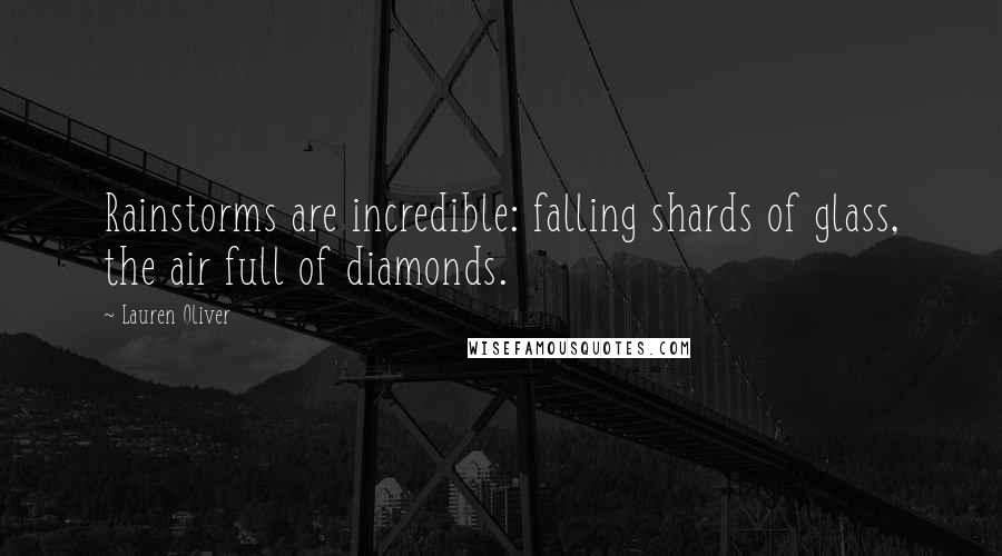Lauren Oliver Quotes: Rainstorms are incredible: falling shards of glass, the air full of diamonds.