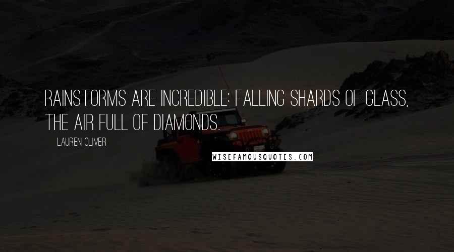 Lauren Oliver Quotes: Rainstorms are incredible: falling shards of glass, the air full of diamonds.