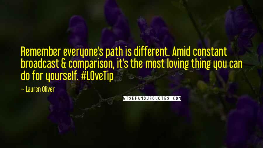 Lauren Oliver Quotes: Remember everyone's path is different. Amid constant broadcast & comparison, it's the most loving thing you can do for yourself. #LOveTip