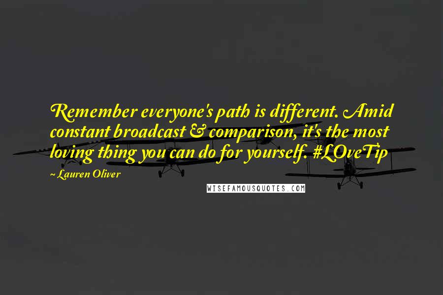 Lauren Oliver Quotes: Remember everyone's path is different. Amid constant broadcast & comparison, it's the most loving thing you can do for yourself. #LOveTip