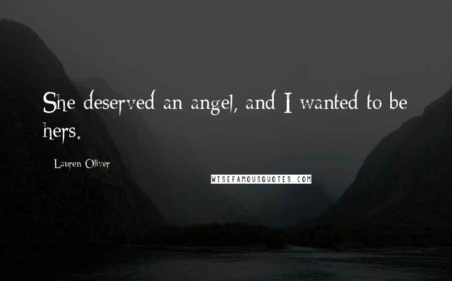 Lauren Oliver Quotes: She deserved an angel, and I wanted to be hers.