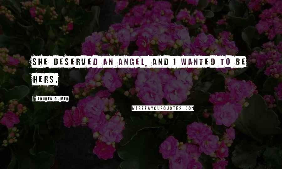 Lauren Oliver Quotes: She deserved an angel, and I wanted to be hers.