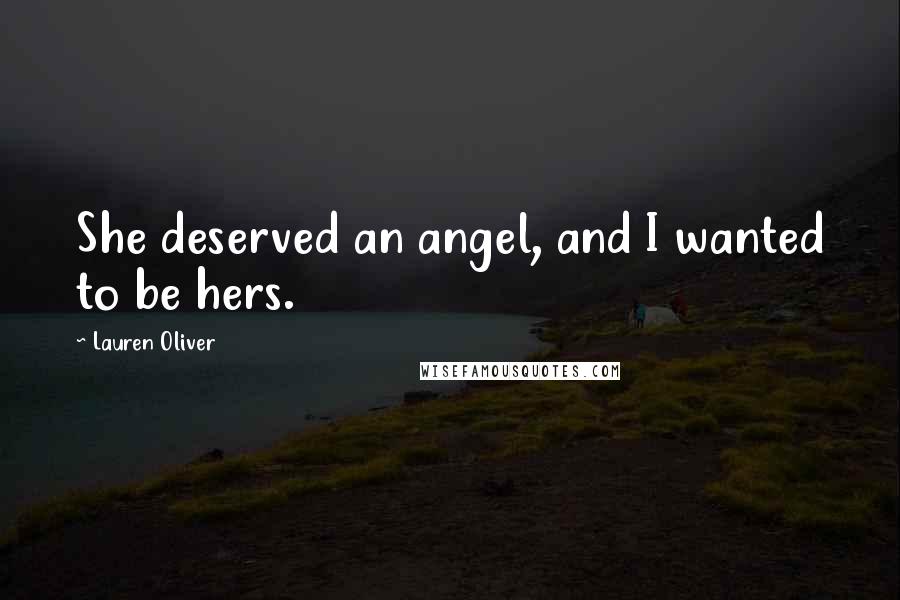 Lauren Oliver Quotes: She deserved an angel, and I wanted to be hers.