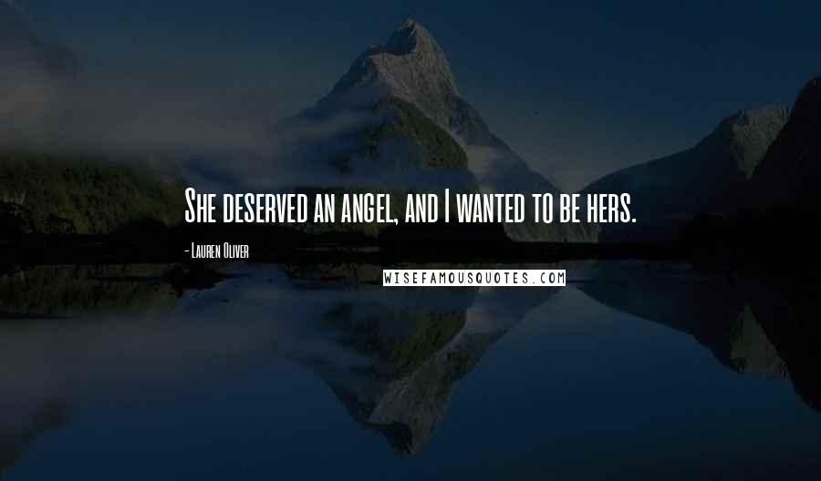 Lauren Oliver Quotes: She deserved an angel, and I wanted to be hers.