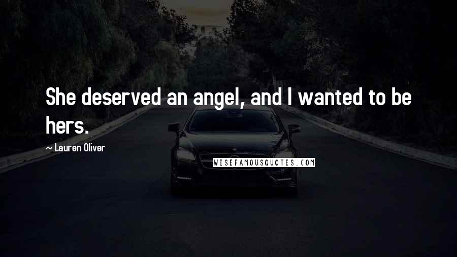Lauren Oliver Quotes: She deserved an angel, and I wanted to be hers.