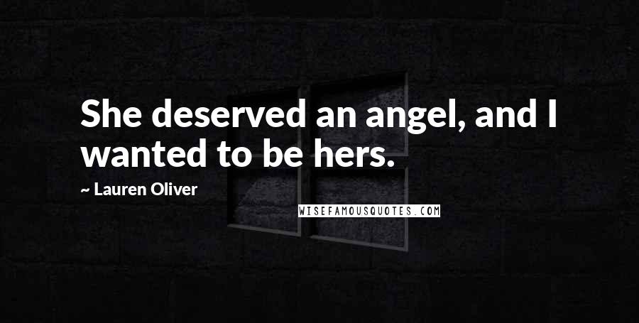 Lauren Oliver Quotes: She deserved an angel, and I wanted to be hers.