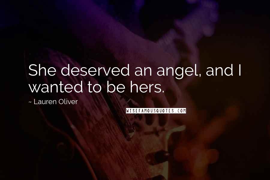 Lauren Oliver Quotes: She deserved an angel, and I wanted to be hers.