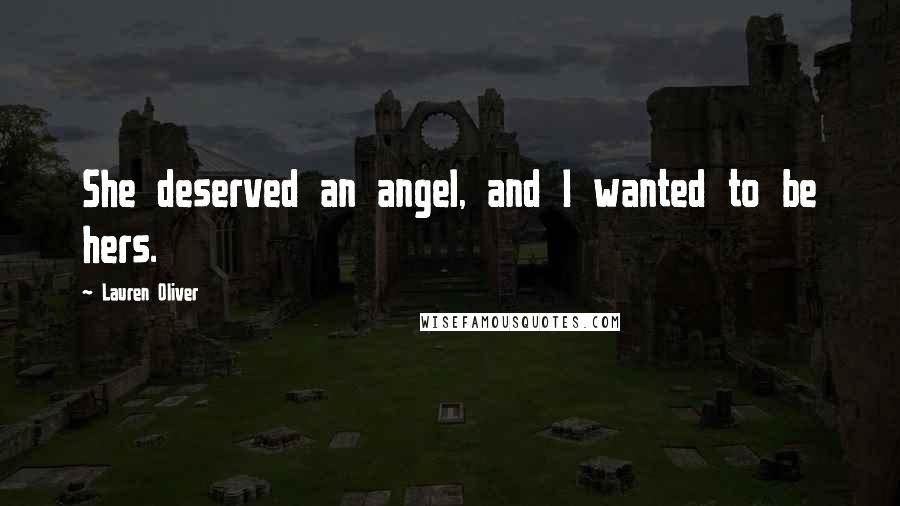 Lauren Oliver Quotes: She deserved an angel, and I wanted to be hers.