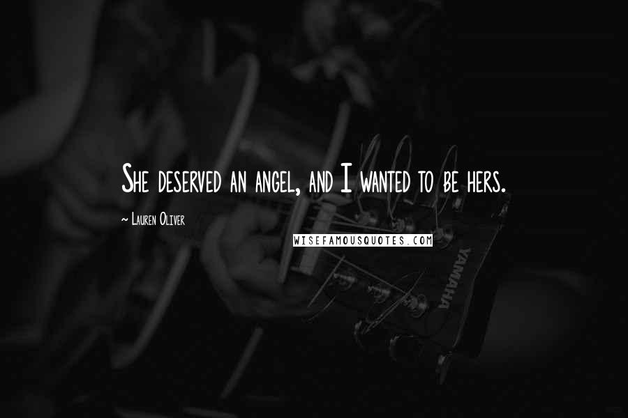 Lauren Oliver Quotes: She deserved an angel, and I wanted to be hers.