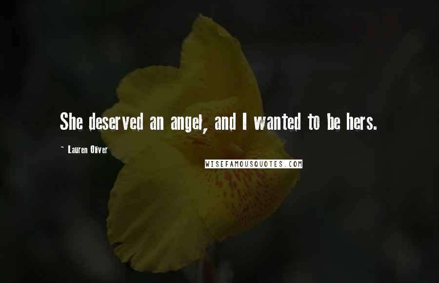 Lauren Oliver Quotes: She deserved an angel, and I wanted to be hers.