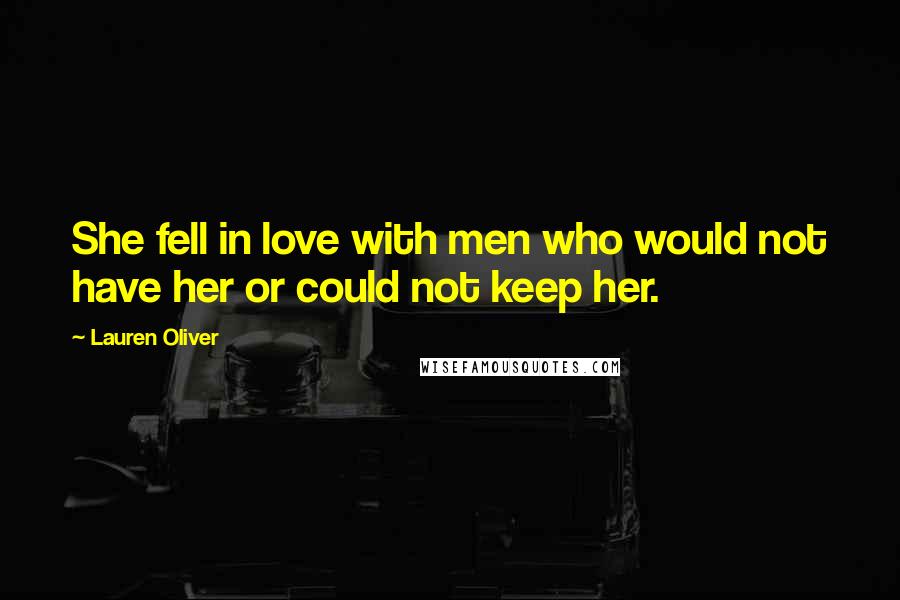 Lauren Oliver Quotes: She fell in love with men who would not have her or could not keep her.