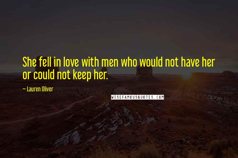 Lauren Oliver Quotes: She fell in love with men who would not have her or could not keep her.