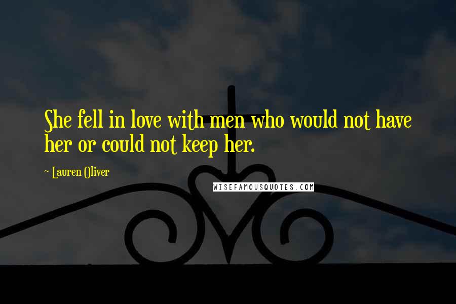 Lauren Oliver Quotes: She fell in love with men who would not have her or could not keep her.