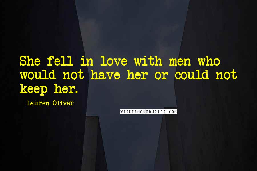 Lauren Oliver Quotes: She fell in love with men who would not have her or could not keep her.