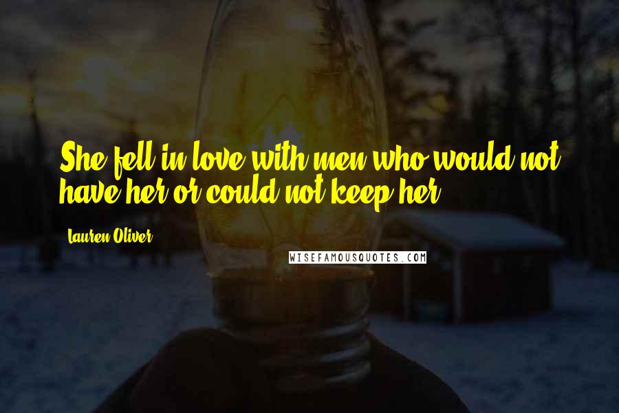 Lauren Oliver Quotes: She fell in love with men who would not have her or could not keep her.