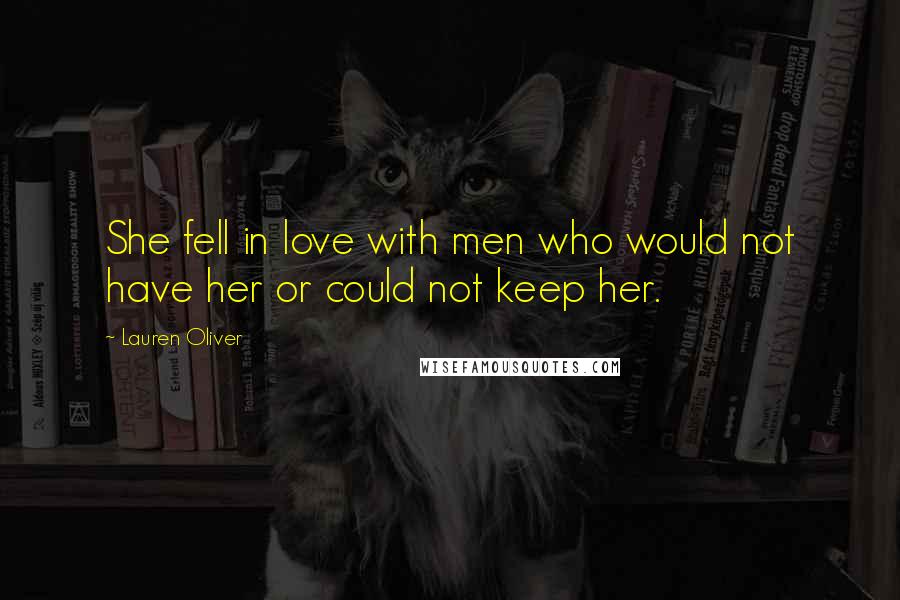 Lauren Oliver Quotes: She fell in love with men who would not have her or could not keep her.