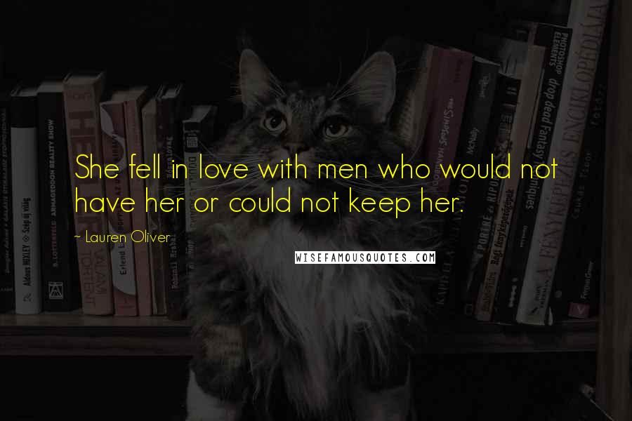 Lauren Oliver Quotes: She fell in love with men who would not have her or could not keep her.