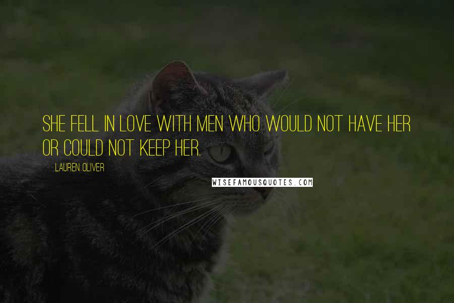 Lauren Oliver Quotes: She fell in love with men who would not have her or could not keep her.