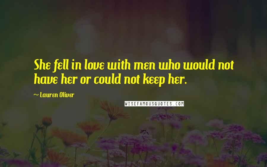 Lauren Oliver Quotes: She fell in love with men who would not have her or could not keep her.