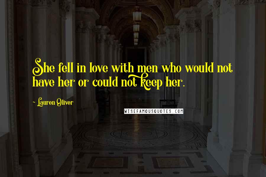 Lauren Oliver Quotes: She fell in love with men who would not have her or could not keep her.