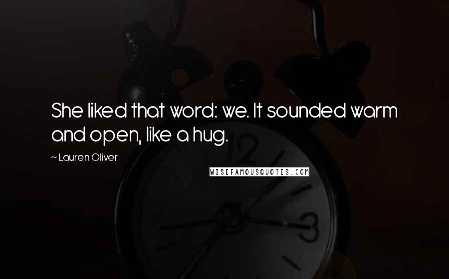 Lauren Oliver Quotes: She liked that word: we. It sounded warm and open, like a hug.