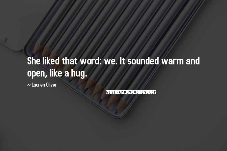Lauren Oliver Quotes: She liked that word: we. It sounded warm and open, like a hug.