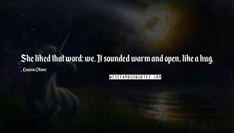 Lauren Oliver Quotes: She liked that word: we. It sounded warm and open, like a hug.