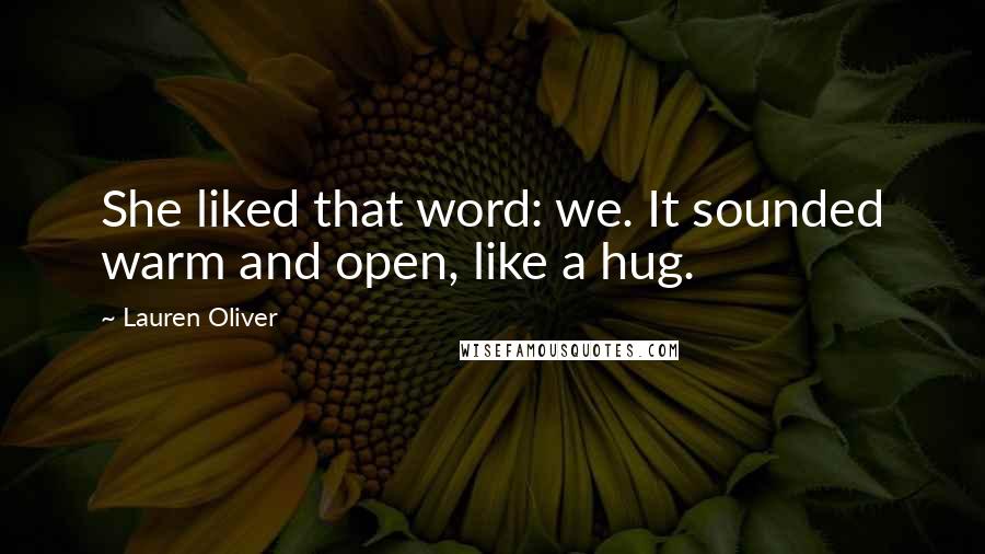 Lauren Oliver Quotes: She liked that word: we. It sounded warm and open, like a hug.