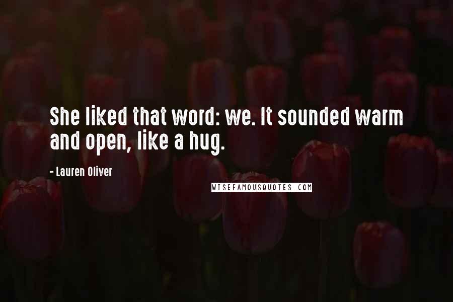 Lauren Oliver Quotes: She liked that word: we. It sounded warm and open, like a hug.