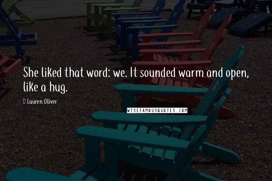 Lauren Oliver Quotes: She liked that word: we. It sounded warm and open, like a hug.