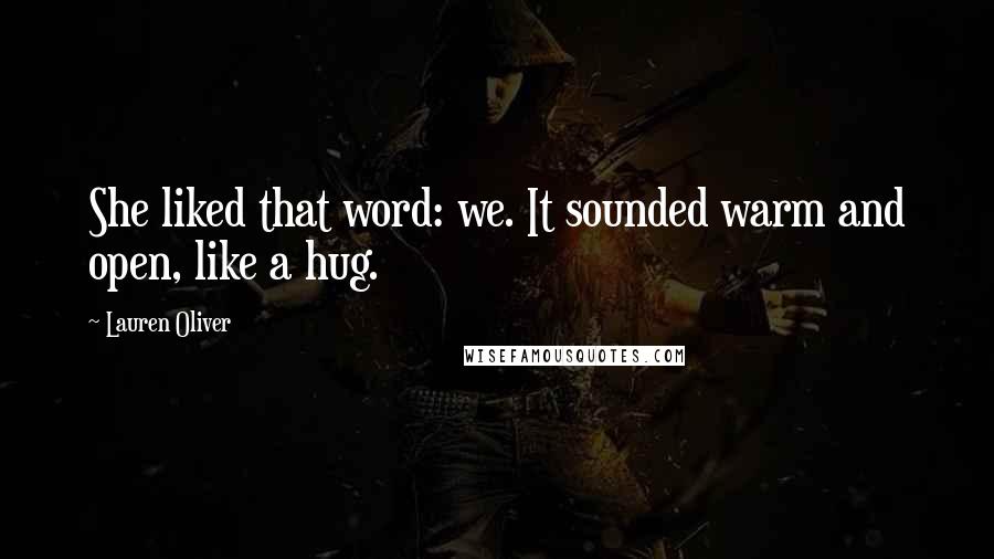 Lauren Oliver Quotes: She liked that word: we. It sounded warm and open, like a hug.