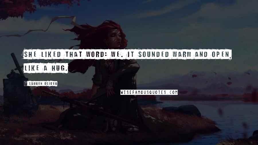 Lauren Oliver Quotes: She liked that word: we. It sounded warm and open, like a hug.