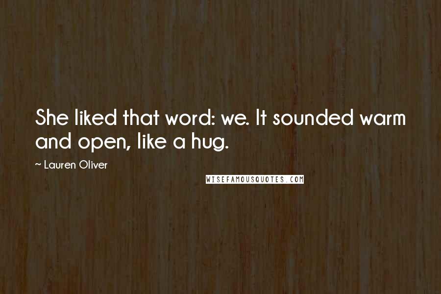 Lauren Oliver Quotes: She liked that word: we. It sounded warm and open, like a hug.