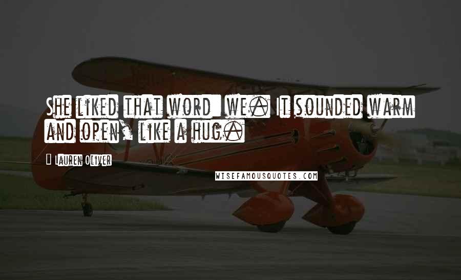 Lauren Oliver Quotes: She liked that word: we. It sounded warm and open, like a hug.