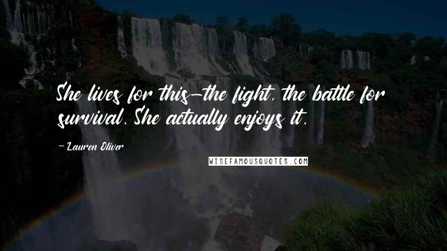 Lauren Oliver Quotes: She lives for this-the fight, the battle for survival. She actually enjoys it.