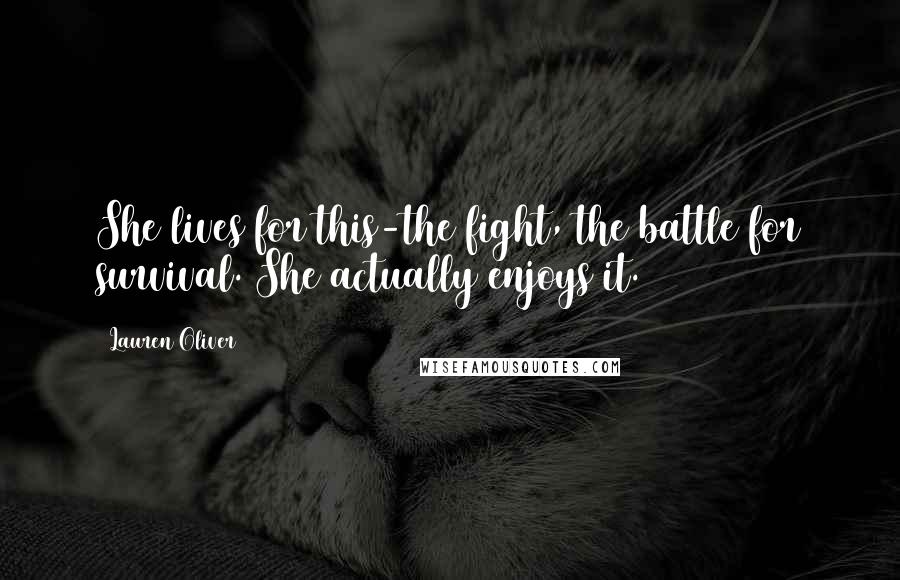 Lauren Oliver Quotes: She lives for this-the fight, the battle for survival. She actually enjoys it.