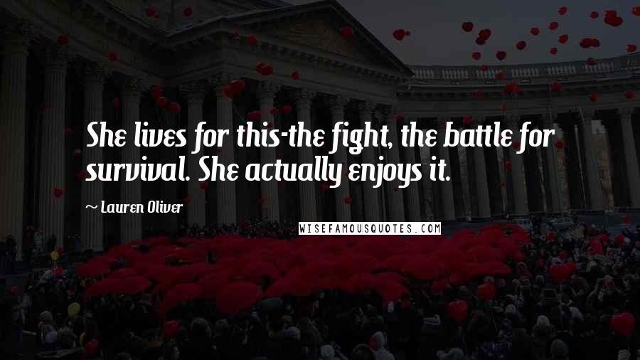 Lauren Oliver Quotes: She lives for this-the fight, the battle for survival. She actually enjoys it.