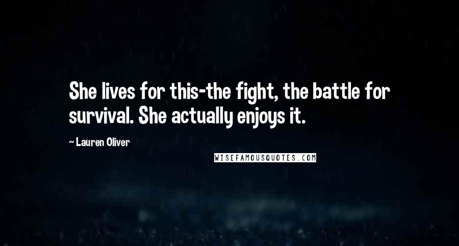 Lauren Oliver Quotes: She lives for this-the fight, the battle for survival. She actually enjoys it.