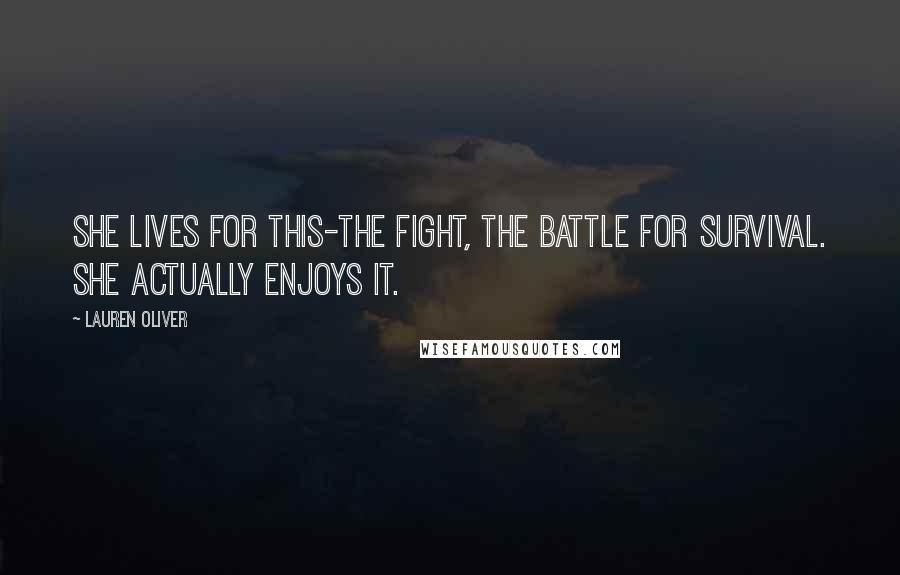 Lauren Oliver Quotes: She lives for this-the fight, the battle for survival. She actually enjoys it.