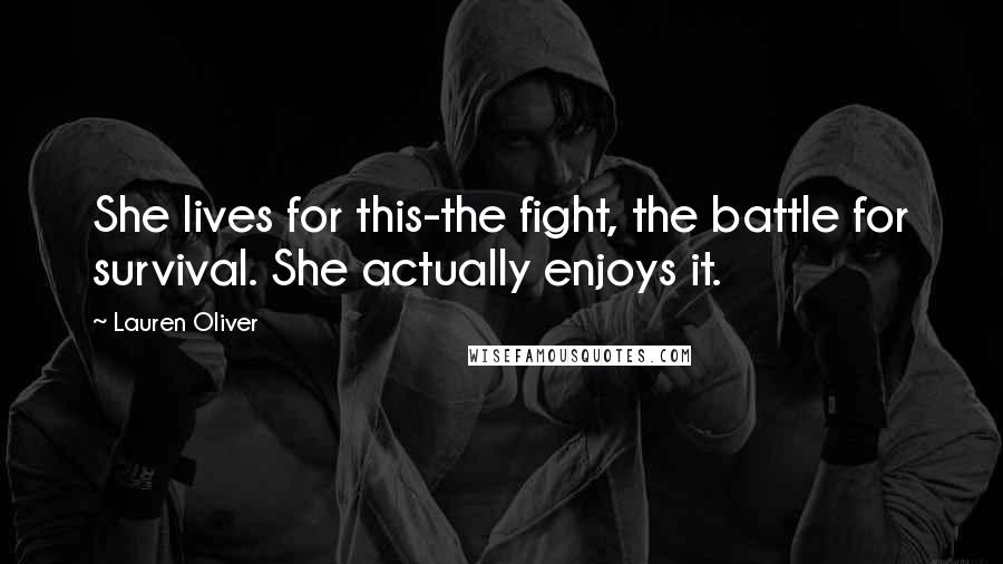 Lauren Oliver Quotes: She lives for this-the fight, the battle for survival. She actually enjoys it.