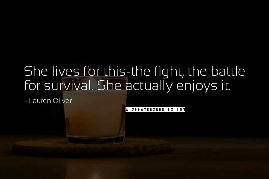 Lauren Oliver Quotes: She lives for this-the fight, the battle for survival. She actually enjoys it.