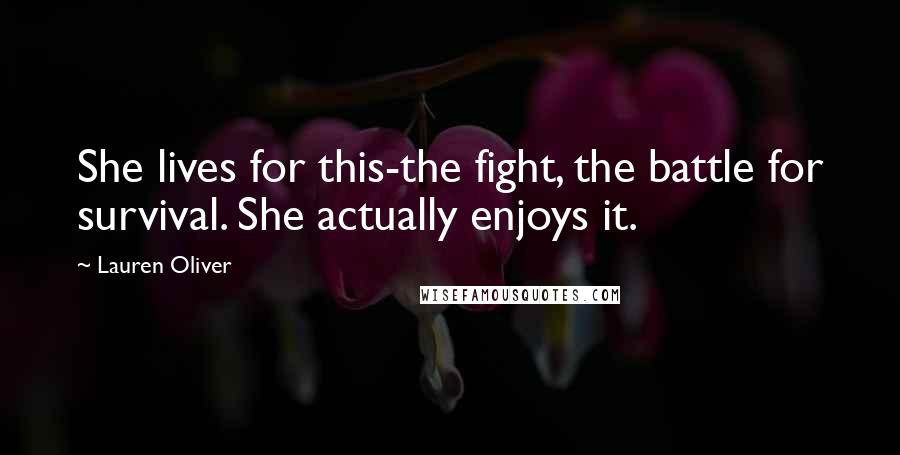 Lauren Oliver Quotes: She lives for this-the fight, the battle for survival. She actually enjoys it.