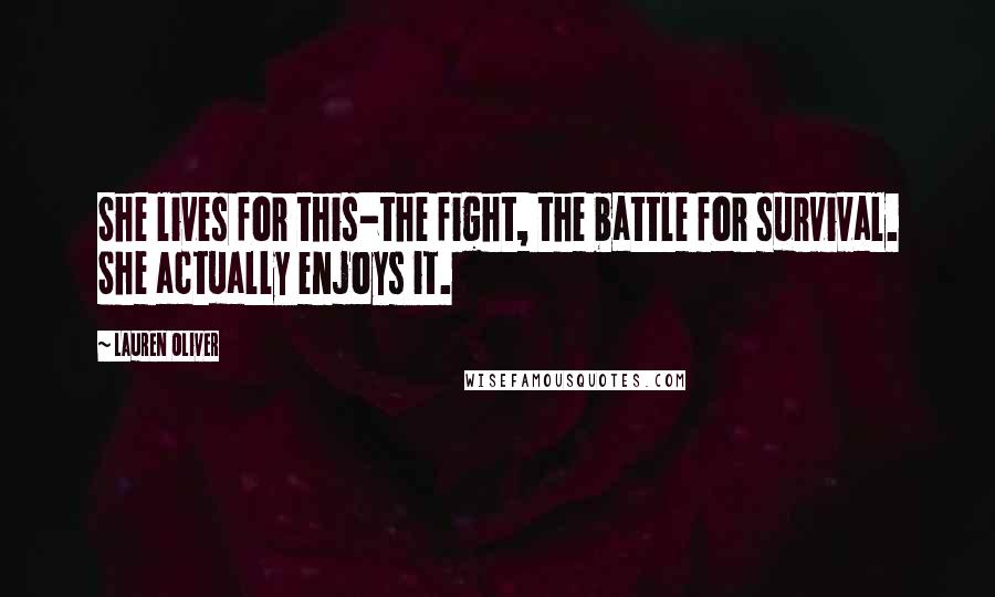 Lauren Oliver Quotes: She lives for this-the fight, the battle for survival. She actually enjoys it.