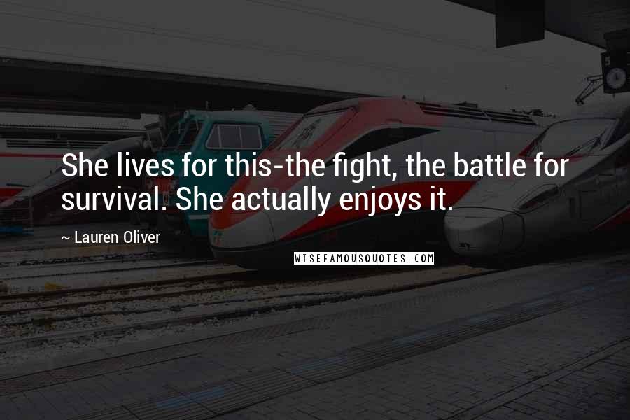 Lauren Oliver Quotes: She lives for this-the fight, the battle for survival. She actually enjoys it.