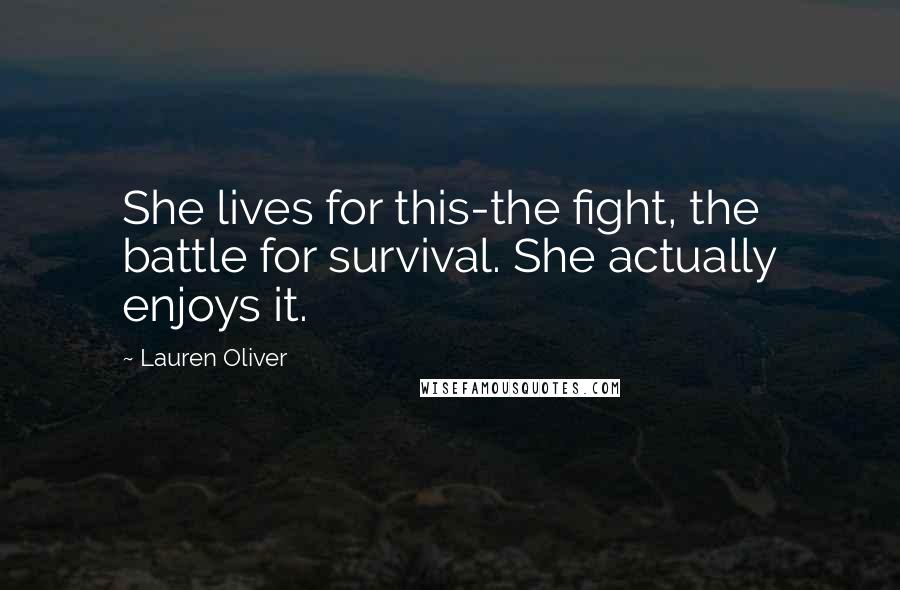 Lauren Oliver Quotes: She lives for this-the fight, the battle for survival. She actually enjoys it.