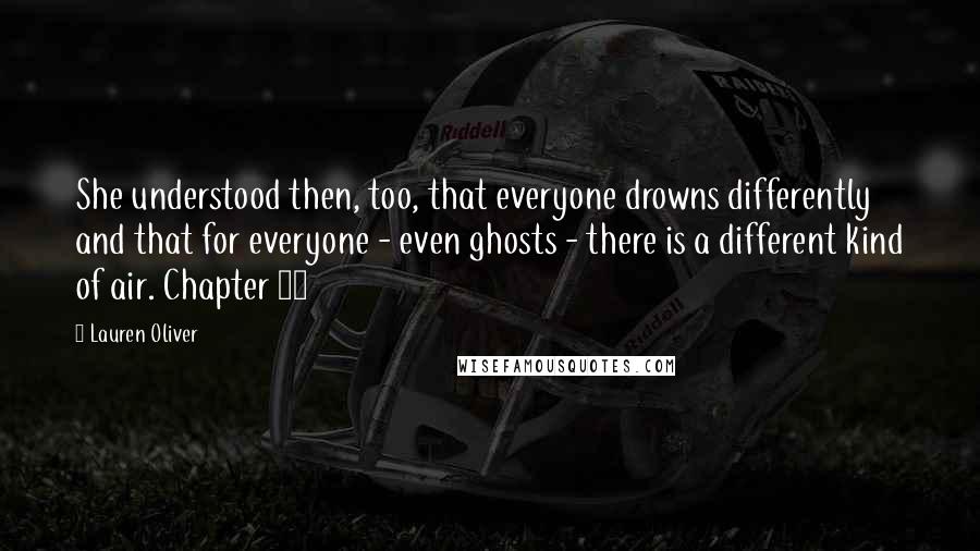 Lauren Oliver Quotes: She understood then, too, that everyone drowns differently and that for everyone - even ghosts - there is a different kind of air. Chapter 15