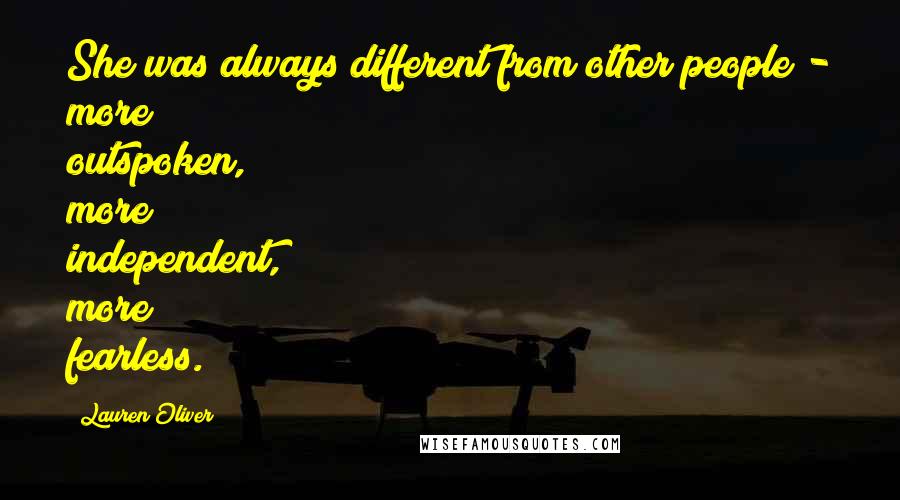 Lauren Oliver Quotes: She was always different from other people - more outspoken, more independent, more fearless.