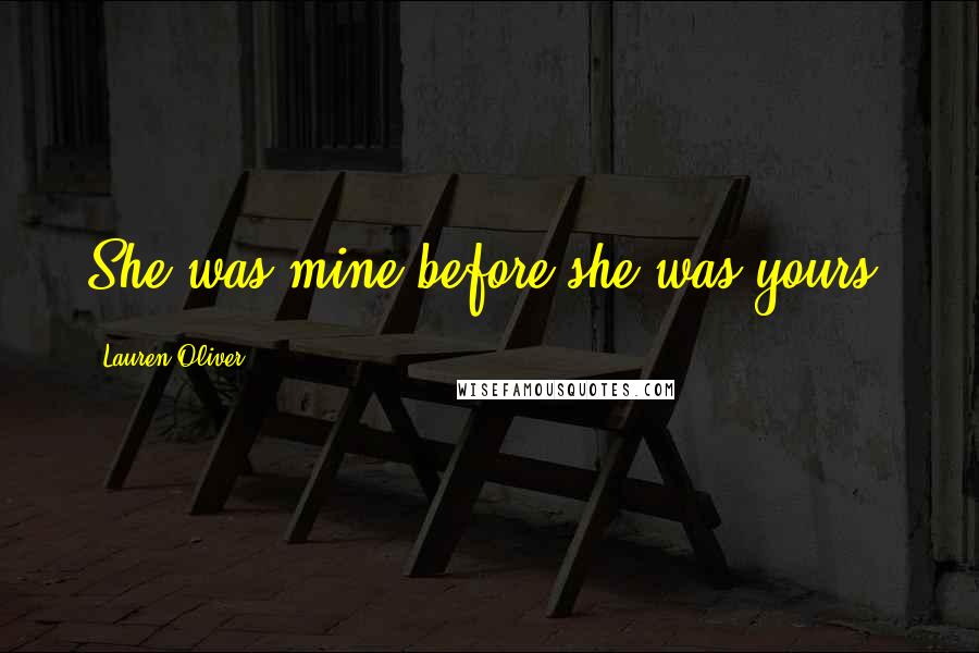 Lauren Oliver Quotes: She was mine before she was yours.