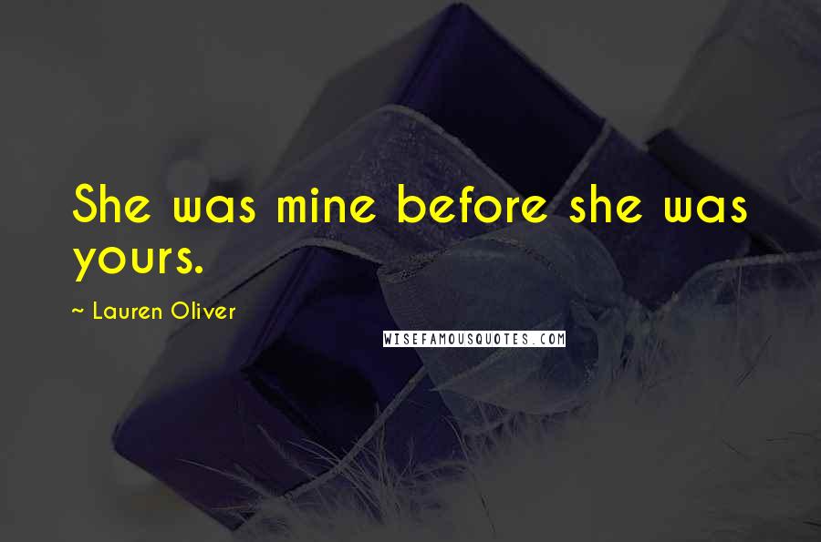 Lauren Oliver Quotes: She was mine before she was yours.