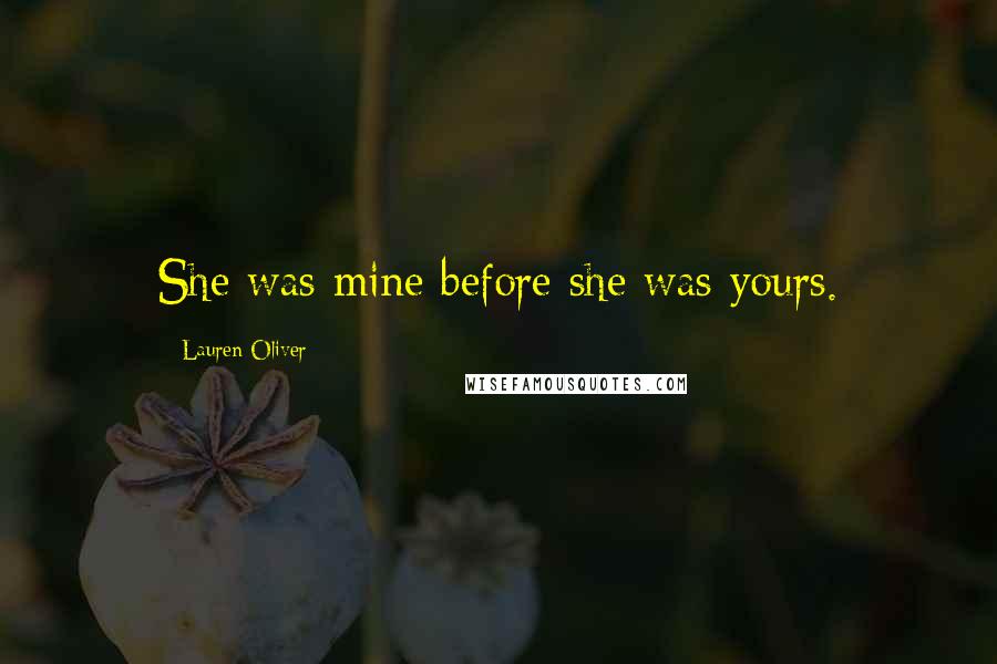 Lauren Oliver Quotes: She was mine before she was yours.